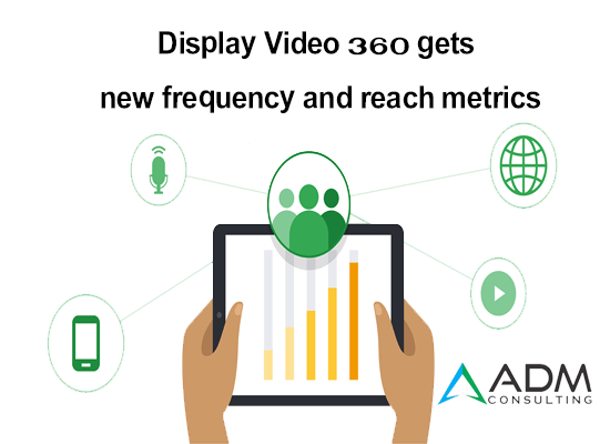 Display Video 360 gets new frequency and reach metrics